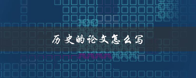 历史的论文怎么写(步骤详解)