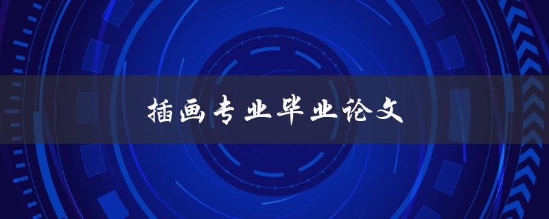 插画专业毕业论文(如何撰写出色的毕业论文)