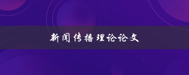 新闻传播理论论文(如何撰写高质量的研究论文)