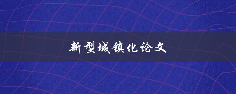 新型城镇化论文(如何撰写高质量的研究论文)