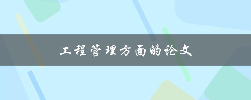 工程管理方面的论文(如何撰写一篇成功的研究论文)