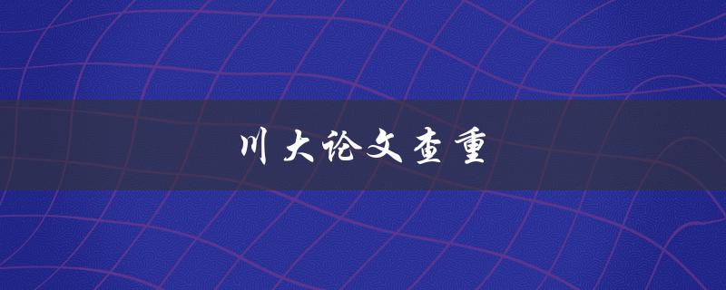 川大论文查重(如何有效避免抄袭风险)