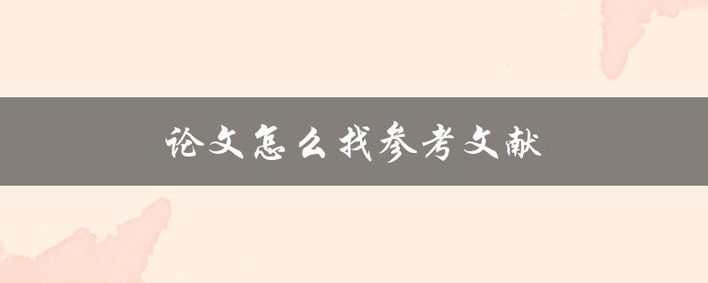 论文怎么找参考文献(详细步骤分享)