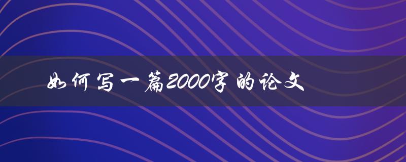如何写一篇2000字的论文