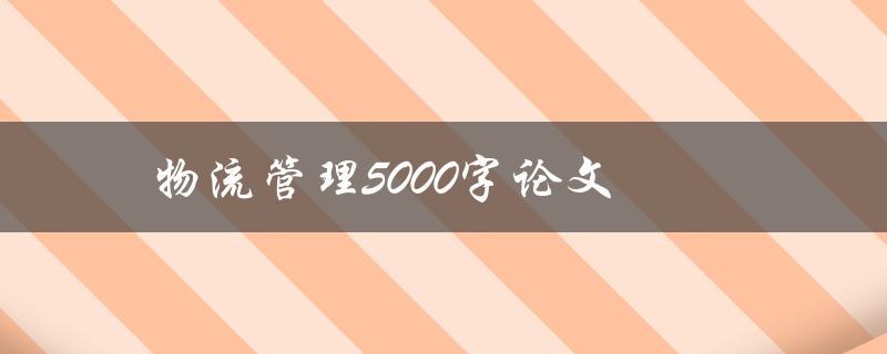 物流管理5000字论文(如何撰写高质量的研究论文)