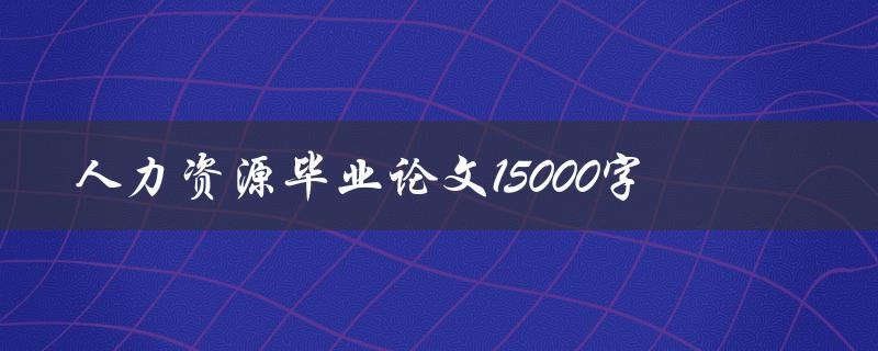 人力资源毕业论文15000字