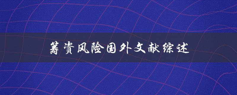 什么是筹资风险？国外文献综述对筹资风险的研究有哪些