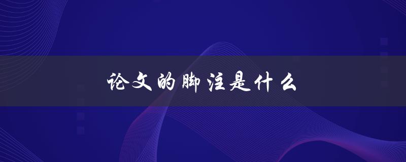 论文的脚注是什么(为什么要使用脚注)