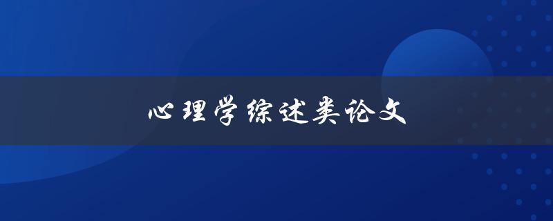 心理学综述类论文(如何写出高质量的综述论文)
