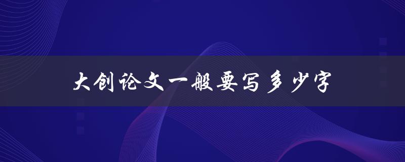 大创论文一般要写多少字