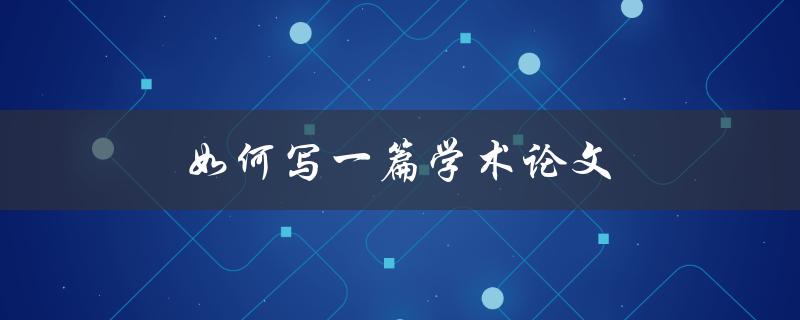 如何写一篇学术论文(步骤详解)