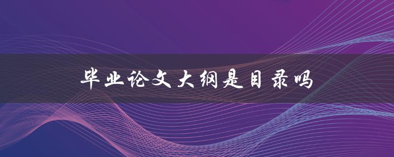 毕业论文大纲是目录吗