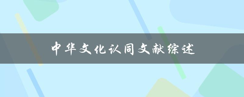 什么是中华文化认同？有哪些文献综述可以帮助我们了解它