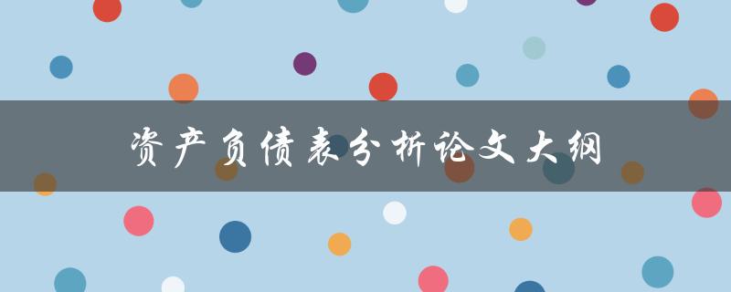 资产负债表分析论文大纲(如何撰写高质量的研究计划)