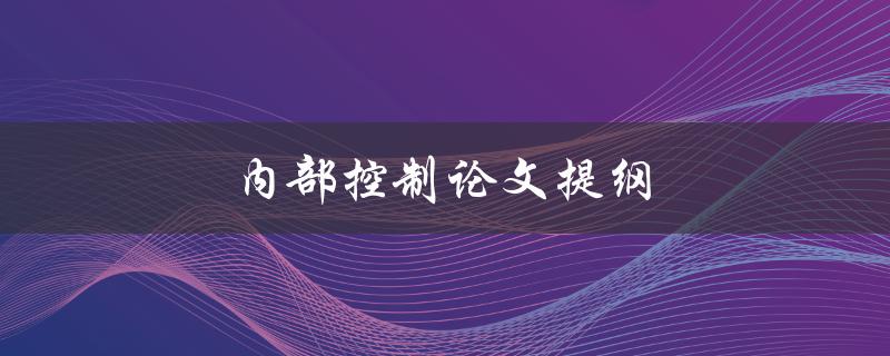 内部控制论文提纲(如何设计一个完备的研究框架)