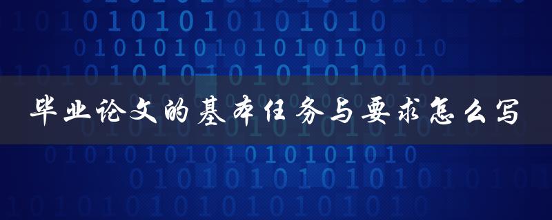毕业论文的基本任务与要求怎么写