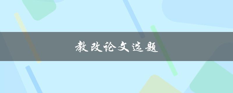 教改论文选题(如何选择适合自己的研究方向)