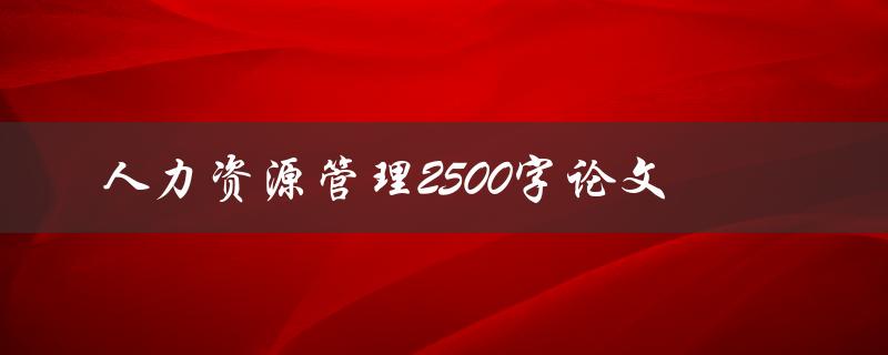 人力资源管理2500字论文