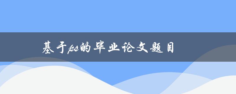 基于PS的毕业论文题目(如何利用PS设计出独具创意的毕业论文封面)