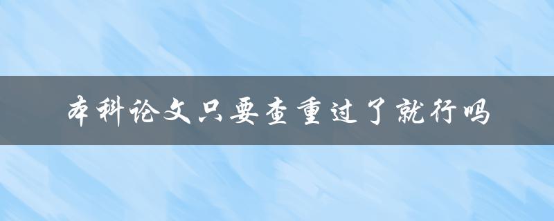 本科论文只要查重过了就行吗