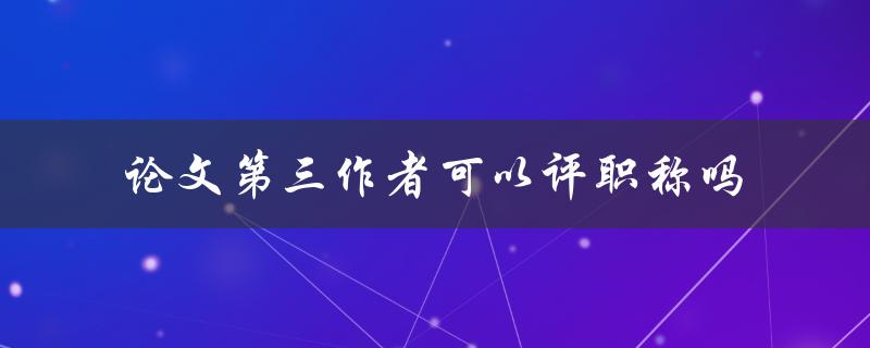 论文第三作者可以评职称吗
