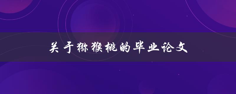 关于猕猴桃的毕业论文(如何撰写一篇优秀的研究论文)