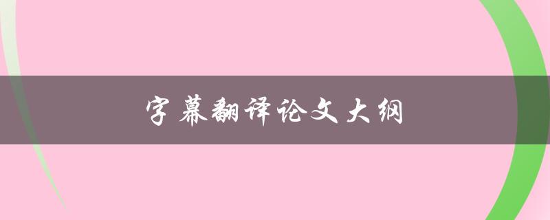 字幕翻译论文大纲(如何撰写高质量的研究计划)