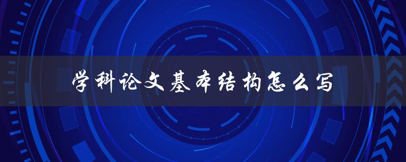 学科论文基本结构怎么写(详细解读论文的组成部分)