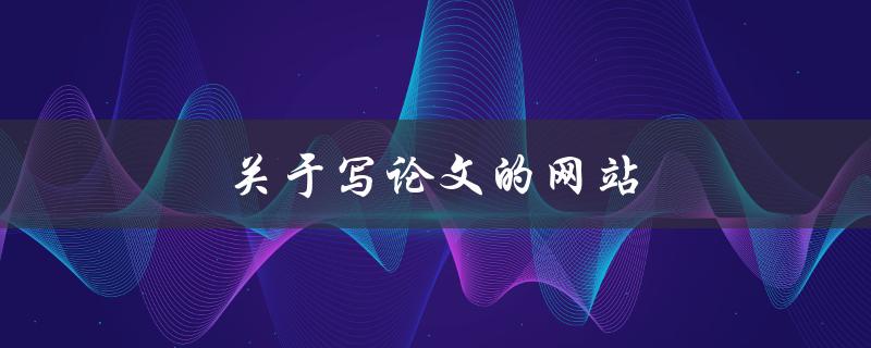 关于写论文的网站(有哪些值得推荐的)