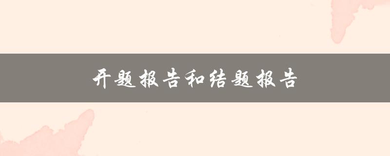 开题报告和结题报告(有什么区别和注意事项)