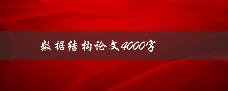 数据结构论文4000字(如何写出高质量的论文)