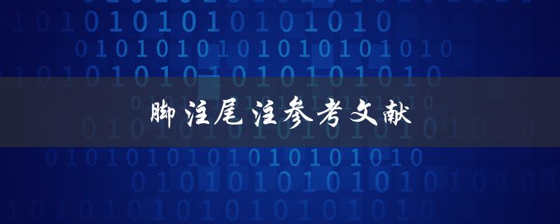 脚注尾注参考文献(为什么在学术写作中如此重要)