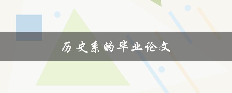 历史系的毕业论文(如何选择研究方向与撰写高质量论文)
