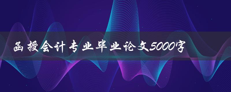 函授会计专业毕业论文5000字
