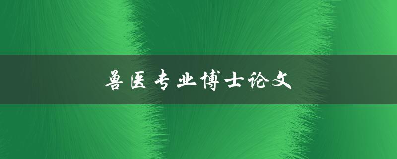 兽医专业博士论文(如何选择合适的研究课题)