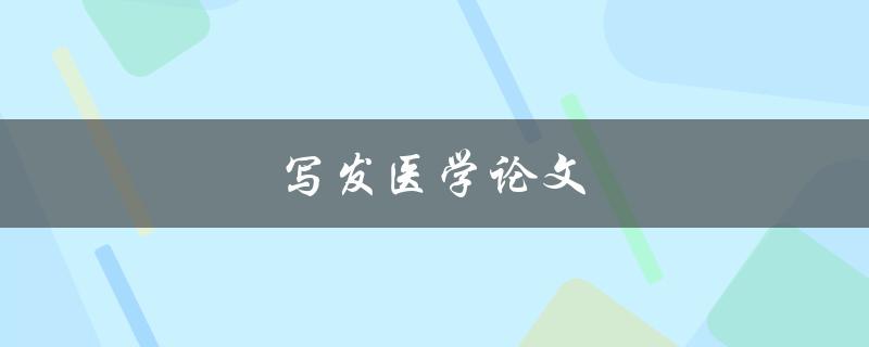 写发医学论文(如何提高论文写作效率)