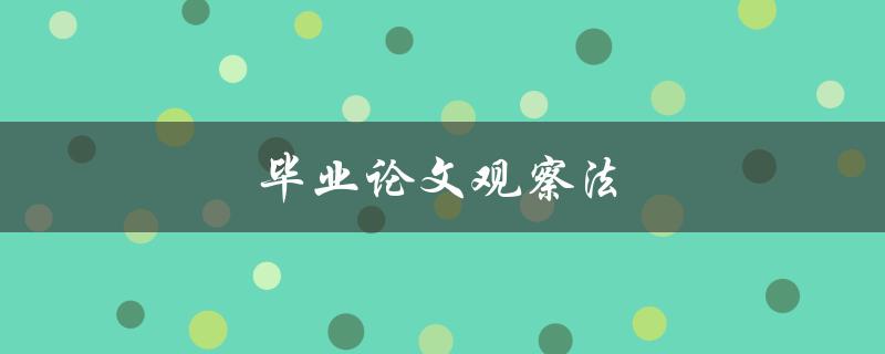 毕业论文观察法(如何运用观察法提升毕业论文质量)