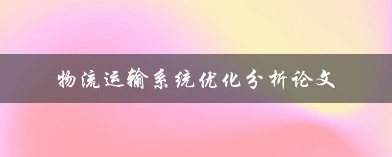 如何进行物流运输系统优化分析？——一篇论文的探讨