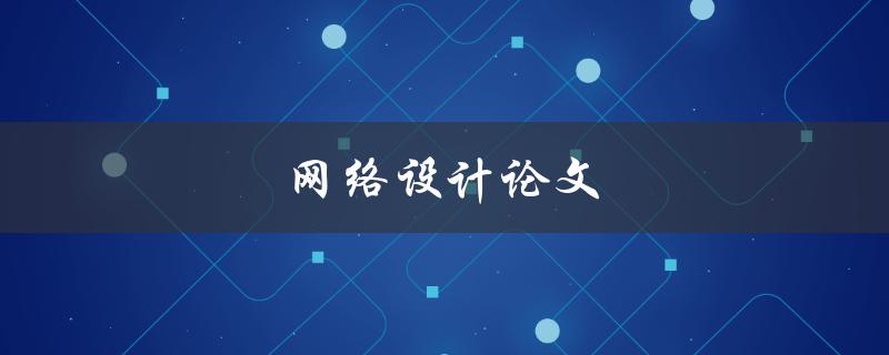 网络设计论文(如何撰写高质量的网络设计论文)