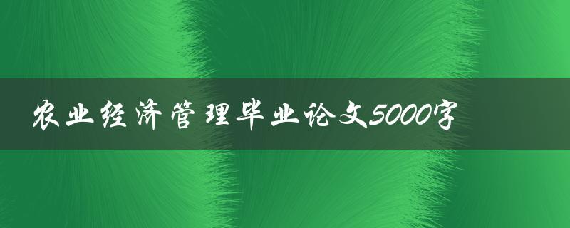 农业经济管理毕业论文5000字