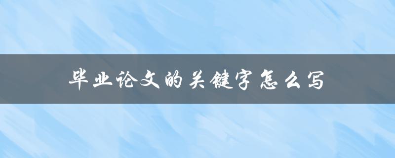 毕业论文的关键字怎么写