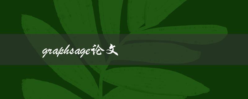 GraphSage论文(如何提高图神经网络的性能)
