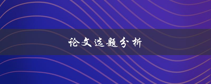 论文选题分析(如何选择适合的研究课题)