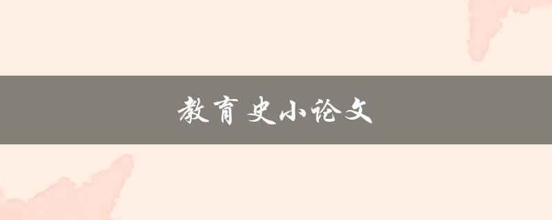 教育史小论文(如何撰写高质量的论文)