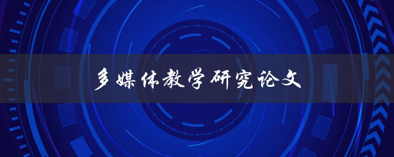 多媒体教学研究论文(如何提高学生学习效果)