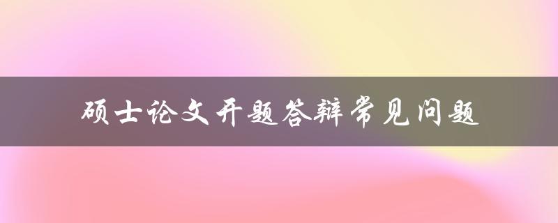 硕士论文开题答辩常见问题