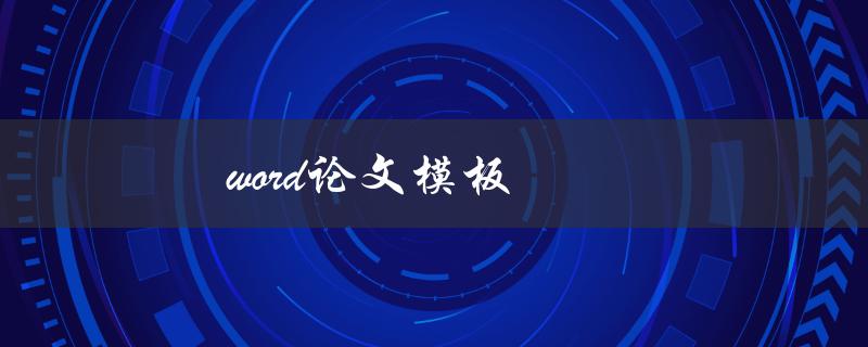 word论文模板(哪些模板最适合写论文？)