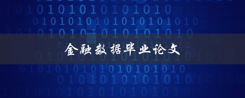 金融数据毕业论文(如何挑选最佳研究主题)