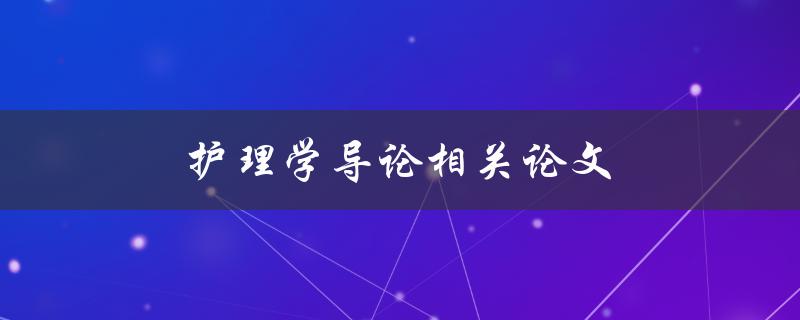 护理学导论相关论文(如何选择合适的研究主题)
