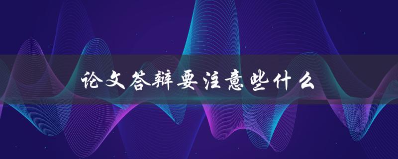 论文答辩要注意些什么
